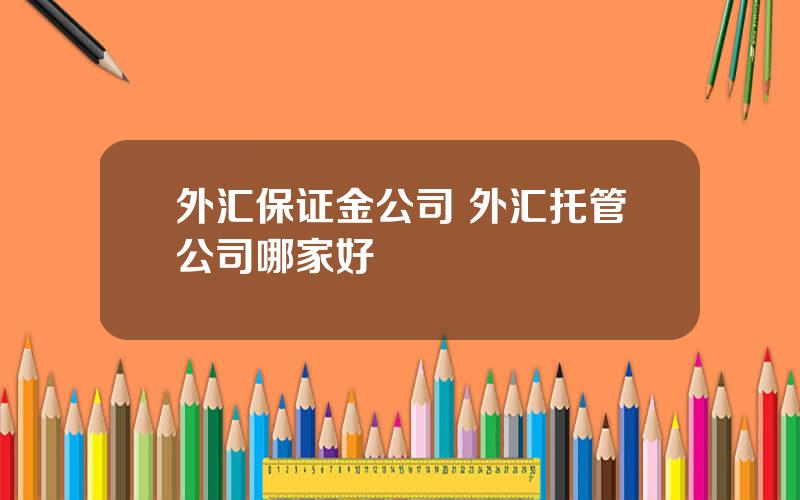 外汇保证金公司 外汇托管公司哪家好